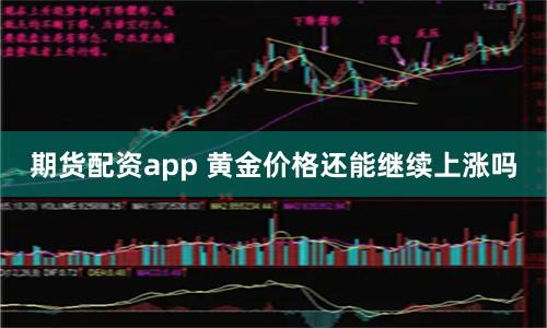 期货配资app 黄金价格还能继续上涨吗